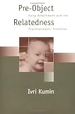 Pre-object Relatedness
 Early Attachment and the Psychoanalytic Situation (Guilford Psychoanalysis),
Ivri Kumin