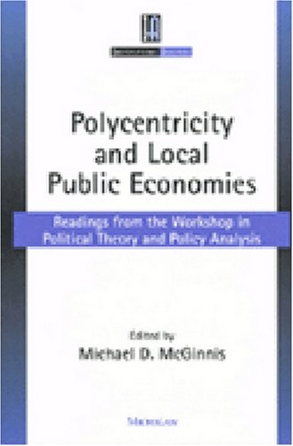 Polycentricity and Local Public Economies: Readings from the Workshop in Political Theory and Policy Analysis (Institutional Analysis)