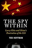 The Spy Within: Larry Chin and China s Penetration of the CIA