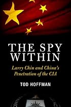 The Spy Within: Larry Chin and China's Penetration of the CIA