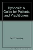Hypnosis : a guide for patients and practitioners