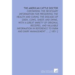 The American Cattle Doctor: Containing the Necessary Information for Preserving the Health... by George H. Dadd