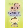 How to Stay Humble When You're Smarter Than Everybody Else