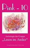 Pink - 10 - Anthologie der Gruppe "Lesen im Atelier" - Gepa Klingm&uuml;ller, Slobodanka B&auml;ter, Waltraut B&auml;uerle-Rath, Anni R Becker, Werner Beutling, Elisabeth Buchloh, Elisabeth Esch, Hartmut Fritsche, Gabriele Gabriel, Hilde Gumnior-Schwelm, Astrid Hoerkens-Flitsch, Elisabeth Hoheisel, Siegfried Jahnke, Rolf Kaulmann, Susanne Kersten-Stein, Silja Kristian, Marianne Kuhlmann, Evelin Lingen, Barbara Ming, Ille Mularski