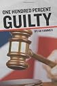 One Hundred Percent Guilty: How an Insider Links the Death of Six Children to the Politics of Convicted Illinois Governor George Ryan