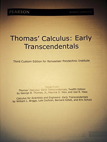 Thomas' Calculus: Early Transcendentals taken from Thomas' Calculus: Early Transcendentals, Twelfth Edition by George B. Thomas, Jr., Maurice D. Weir, and Joel R. Hass and Calculus for Scientists and Engineers: Early Transcendentals by William L. Bri