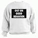 OUT ON GOOD BEHAVIOR Adult Sweatshirt (Crewneck) Various Colors