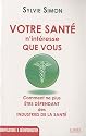 Votre sant&eacute; n'int&eacute;resse que vous : Comment ne plus &ecirc;tre d&eacute;pendant des industries de la sant&eacute;
