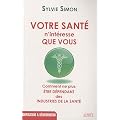 Votre sant� n'int�resse que vous : Comment ne plus �tre d�pendant des industries de la sant�