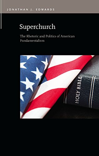 Superchurch: The Rhetoric and Politics of American Fundamentalism (Rhetoric & Public Affairs)