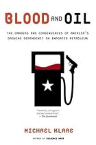 Blood and Oil: The Dangers and Consequences of America's Growing Dependency on Imported Petroleum (American Empire Project)