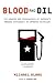 Blood and Oil: The Dangers and Consequences of America's Growing Dependency on Imported Petroleum (American Empire Project)