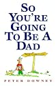 So You're Going To Be a Dad