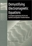 Demystifying Electromagnetic Equations: A Complete Explanation of EM Unit Systems and Equation Transformations (SPIE Press Monograph Vol. PM106)