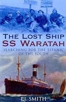 The Lost Ship "SS Waratah": Searching for the Titanic of the South