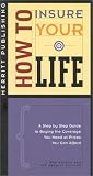 How to Insure Your Life: A Step-by-Step Guide to Buying the Coverage You Need at Prices You Can Afford First Edition (How to Insure)