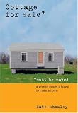Cottage for Sale--Must Be Moved: A Woman Moves a House to Make a Home