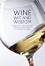 Wine Wit and Wisdom: Everything You'll Never Need to Know About the World of Wine (Wit and Wisdom)
