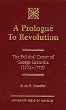 A Prologue To Revolution : The Political Career Of George Grenville (1712-1770)