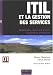 ITIL et la gestion des services : Methodes, mise en oeuvre et bonnes pratiques