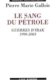 Le sang du p�trole : Guerres d'Irak 1990-2003