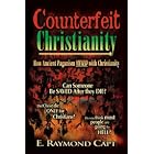 Counterfeit Christianity - How Ancient Paganism Mixed with Christianity by  E. Raymond Capt