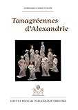 Tanagr�ennes d'Alexandrie : Figurines de terre cuite hell�nistiques des n�cropoles orientales