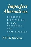 Imperfect Alternatives: Choosing Institutions in Law, Economics, and Public Policy