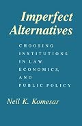 Imperfect Alternatives: Choosing Institutions in Law, Economics, and Public Policy