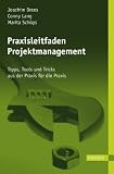 Praxisleitfaden Projektmanagement: Tipps, Tools und Tricks aus der Praxis für die Praxis. Mit CD