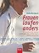 Frauen laufen anders: Ihr Laufbuch für Anmut und Kraft, eine schöne Figur, Glück und Genuss
