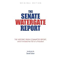 The Senate Watergate Report: The Historic Ervin Committee Report, Which Initiated the Fall of a President