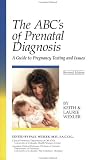 The ABC's of Prenatal Diagnosis: A Guide To Pregnancy Testing and Issues (Revised Edition)