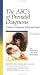 The ABC's of Prenatal Diagnosis: A Guide To Pregnancy Testing and Issues (Revised Edition)