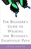 The Beginners Guide to Walking the Buddhas Eightfold Path