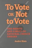 To Vote Or Not To Vote: The Merits and Limits of Rational Choice Theory (Political Science)