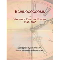 Echinococcosis: Webster's Timeline History, 1937 - 2007 by Icon Group International