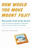 How Would You Move Mount Fuji? Microsoft's Cult of the Puzzle - How the World's Smartest Company Selects the Most Creative Thinkers