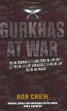 Gurkhas at War: The Terrifying True Story of the Most Deadly Force in the World
