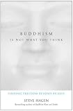 Buddhism Is Not What You Think: Finding Freedom Beyond Beliefs