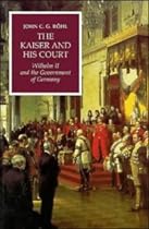 The Kaiser and his Court: Wilhelm II and the Government of Germany