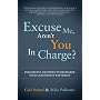 Excuse Me, Aren't You In Charge? Insightful Snippets to Recharge Your Leadership Batteries