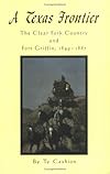 A Texas Frontier: The Clear Fork Country and Fort Griffin, 1849-1887