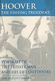 Hoover The Fishing President: Portrait of the Private Man and His Life Outdoors