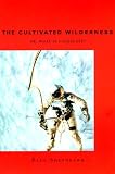 The Cultivated Wilderness: Or, What is Landscape? (Graham Foundation / MIT Press Series in Contemporary Architectural Discourse)