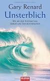 Unsterblich: Wie wir den Kreislauf von Geburt und Tod durchbrechen - Gary Renard