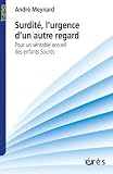Surdit�, l'urgence d'un autre regard : Pour un v�ritable accueil des enfants sourds