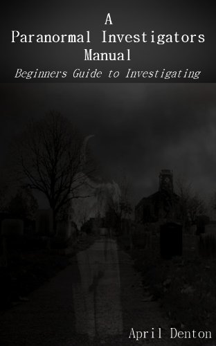 A Paranormal Investigators Manual ~ Beginners Guide to Investigating