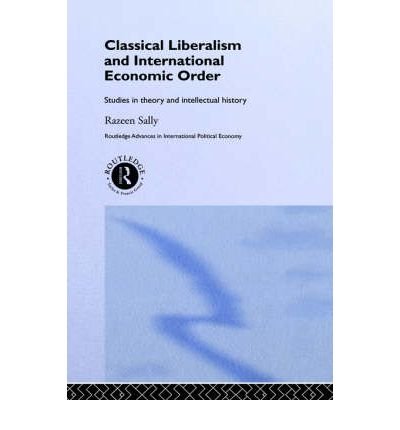 [(Classical Liberalism and International Economic Order: Studies in Theory and Intellectual History )] [Author: Razeen Sally] [Jul-1998]