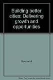 Building better cities : delivering growth and opportunities